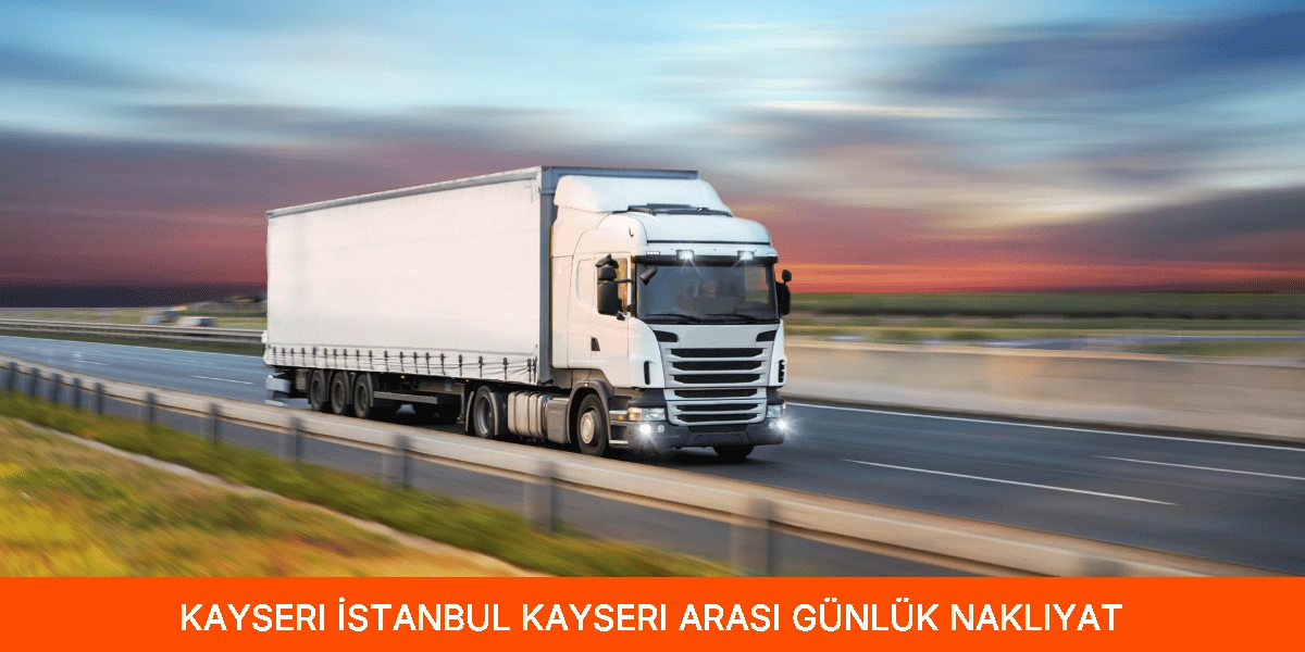 İstanbul Kayseri Arası Günlük Nakliyat