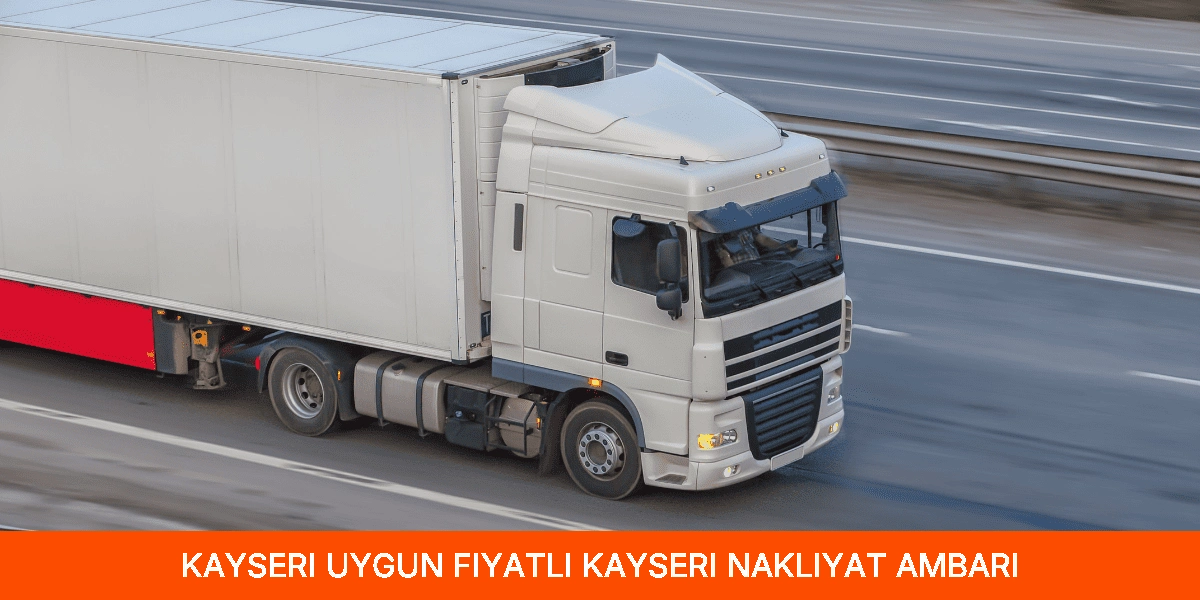 Uygun Fiyatlı Kayseri Nakliyat Ambarı